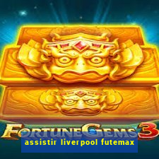 assistir liverpool futemax